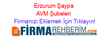 Erzurum+Şaypa+AVM+Şubeleri Firmanızı+Eklemek+İçin+Tıklayın!