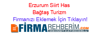 Erzurum+Siirt+Has+Bağtaş+Turizm Firmanızı+Eklemek+İçin+Tıklayın!
