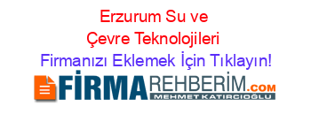 Erzurum+Su+ve+Çevre+Teknolojileri Firmanızı+Eklemek+İçin+Tıklayın!