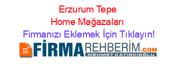 Erzurum+Tepe+Home+Mağazaları Firmanızı+Eklemek+İçin+Tıklayın!