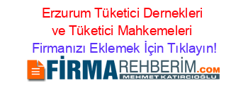 Erzurum+Tüketici+Dernekleri+ve+Tüketici+Mahkemeleri Firmanızı+Eklemek+İçin+Tıklayın!