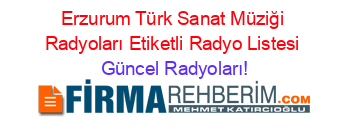 Erzurum+Türk+Sanat+Müziği+Radyoları+Etiketli+Radyo+Listesi Güncel+Radyoları!