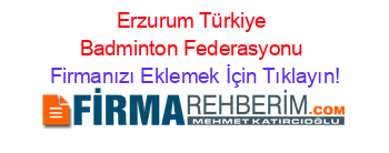 Erzurum+Türkiye+Badminton+Federasyonu Firmanızı+Eklemek+İçin+Tıklayın!