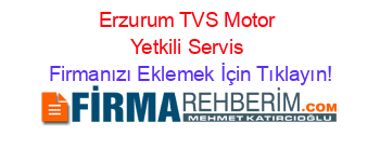 Erzurum+TVS+Motor+Yetkili+Servis Firmanızı+Eklemek+İçin+Tıklayın!