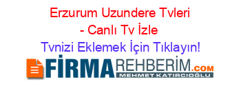 +Erzurum+Uzundere+Tvleri+-+Canlı+Tv+İzle Tvnizi+Eklemek+İçin+Tıklayın!