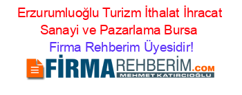 Erzurumluoğlu+Turizm+İthalat+İhracat+Sanayi+ve+Pazarlama+Bursa Firma+Rehberim+Üyesidir!