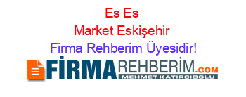 Es+Es+Market+Eskişehir Firma+Rehberim+Üyesidir!