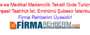 Es-sa+Medikal+Madencilik+Tekstil+Gıda+Turizm+İnşaat+Taahhüt+İst.+Eminönü+Şubesir+İstanbul Firma+Rehberim+Üyesidir!