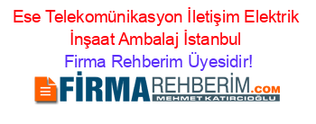 Ese+Telekomünikasyon+İletişim+Elektrik+İnşaat+Ambalaj+İstanbul Firma+Rehberim+Üyesidir!