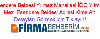 Esendere+Beldesi+Yılmaz+Mahallesi+İÖO+Yılmaz+Mez.+Esendere+Beldesi+Adresi+Kime+Ait Detayları+Görmek+için+Tıklayın!