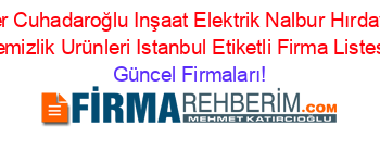 Esenler+Cuhadaroğlu+Inşaat+Elektrik+Nalbur+Hırdavat+Ve+Temizlik+Urünleri+Istanbul+Etiketli+Firma+Listesi Güncel+Firmaları!