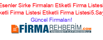 Esenler+Sirke+Firmaları+Etiketli+Firma+Listesi+Etiketli+Firma+Listesi+Etiketli+Firma+Listesi5.Sayfa Güncel+Firmaları!