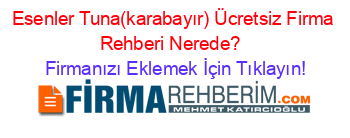 Esenler+Tuna(karabayır)+Ücretsiz+Firma+Rehberi+Nerede?+ Firmanızı+Eklemek+İçin+Tıklayın!