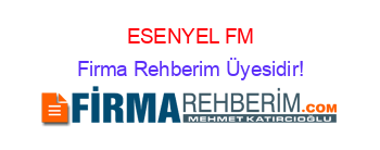 ESENYEL+FM Firma+Rehberim+Üyesidir!