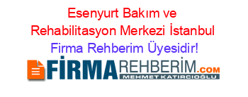 Esenyurt+Bakım+ve+Rehabilitasyon+Merkezi+İstanbul Firma+Rehberim+Üyesidir!
