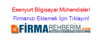 Esenyurt+Bilgisayar+Mühendisleri Firmanızı+Eklemek+İçin+Tıklayın!