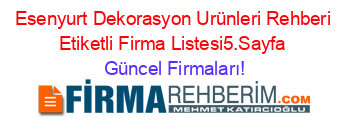 Esenyurt+Dekorasyon+Urünleri+Rehberi+Etiketli+Firma+Listesi5.Sayfa Güncel+Firmaları!