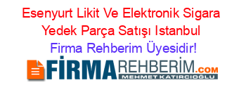Esenyurt+Likit+Ve+Elektronik+Sigara+Yedek+Parça+Satışı+Istanbul Firma+Rehberim+Üyesidir!