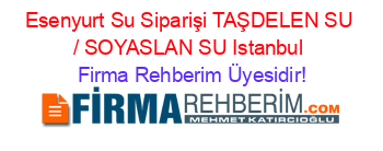 Esenyurt+Su+Siparişi+TAŞDELEN+SU+/+SOYASLAN+SU+Istanbul Firma+Rehberim+Üyesidir!