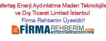 Esfertaş+Enerji+Aydınlatma+Maden+Teknolojileri+ve+Dış+Ticaret+Limited+İstanbul Firma+Rehberim+Üyesidir!