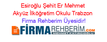 Esiroğlu+Şehit+Er+Mehmet+Akyüz+İlköğretim+Okulu+Trabzon Firma+Rehberim+Üyesidir!