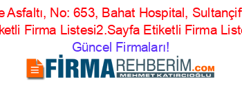 Eski+Edirne+Asfaltı,+No:+653,+Bahat+Hospital,+Sultançiftliği+Adresi+Kime+Ait+Etiketli+Firma+Listesi2.Sayfa+Etiketli+Firma+Listesi18.Sayfa Güncel+Firmaları!