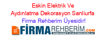 Eskin+Elektrik+Ve+Aydınlatma+Dekorasyon+Sanliurfa Firma+Rehberim+Üyesidir!