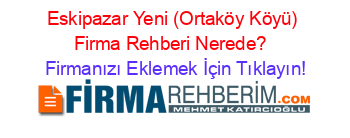 Eskipazar+Yeni+(Ortaköy+Köyü)+Firma+Rehberi+Nerede?+ Firmanızı+Eklemek+İçin+Tıklayın!