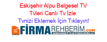 +Eskişehir+Alpu+Belgesel+TV+Tvleri+Canlı+Tv+İzle Tvnizi+Eklemek+İçin+Tıklayın!