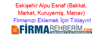 Eskişehir+Alpu+Esnaf+(Bakkal,+Market,+Kuruyemiş,+Manav) Firmanızı+Eklemek+İçin+Tıklayın!