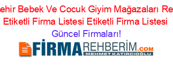 Eskişehir+Bebek+Ve+Cocuk+Giyim+Mağazaları+Rehberi+Etiketli+Firma+Listesi+Etiketli+Firma+Listesi Güncel+Firmaları!