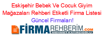 Eskişehir+Bebek+Ve+Cocuk+Giyim+Mağazaları+Rehberi+Etiketli+Firma+Listesi Güncel+Firmaları!