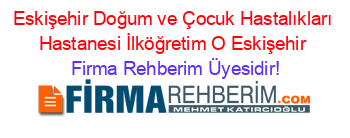 Eskişehir+Doğum+ve+Çocuk+Hastalıkları+Hastanesi+İlköğretim+O+Eskişehir Firma+Rehberim+Üyesidir!