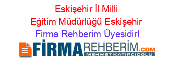 Eskişehir+İl+Milli+Eğitim+Müdürlüğü+Eskişehir Firma+Rehberim+Üyesidir!
