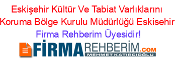 Eskişehir+Kültür+Ve+Tabiat+Varlıklarını+Koruma+Bölge+Kurulu+Müdürlüğü+Eskisehir Firma+Rehberim+Üyesidir!