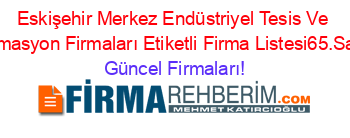 Eskişehir+Merkez+Endüstriyel+Tesis+Ve+Otomasyon+Firmaları+Etiketli+Firma+Listesi65.Sayfa Güncel+Firmaları!