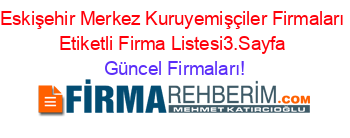 Eskişehir+Merkez+Kuruyemişçiler+Firmaları+Etiketli+Firma+Listesi3.Sayfa Güncel+Firmaları!