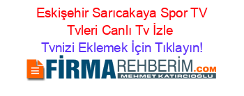+Eskişehir+Sarıcakaya+Spor+TV+Tvleri+Canlı+Tv+İzle Tvnizi+Eklemek+İçin+Tıklayın!