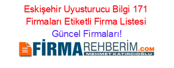 Eskişehir+Uyusturucu+Bilgi+171+Firmaları+Etiketli+Firma+Listesi Güncel+Firmaları!