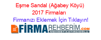 Eşme+Sandal+(Ağabey+Köyü)+2017+Firmaları+ Firmanızı+Eklemek+İçin+Tıklayın!