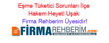 Eşme+Tüketici+Sorunları+İlçe+Hakem+Heyeti+Uşak Firma+Rehberim+Üyesidir!