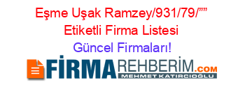 Eşme+Uşak+Ramzey/931/79/””+Etiketli+Firma+Listesi Güncel+Firmaları!