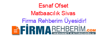 Esnaf+Ofset+Matbaacılık+Sivas Firma+Rehberim+Üyesidir!