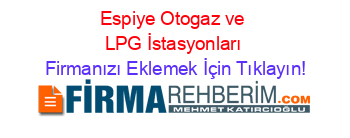 Espiye+Otogaz+ve+LPG+İstasyonları Firmanızı+Eklemek+İçin+Tıklayın!