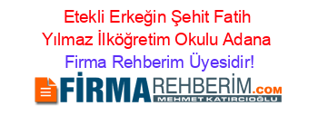 Etekli+Erkeğin+Şehit+Fatih+Yılmaz+İlköğretim+Okulu+Adana Firma+Rehberim+Üyesidir!
