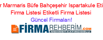 Etiler+Marmaris+Büfe+Bahçeşehir+Ispartakule+Etiketli+Firma+Listesi+Etiketli+Firma+Listesi Güncel+Firmaları!