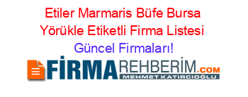 Etiler+Marmaris+Büfe+Bursa+Yörükle+Etiketli+Firma+Listesi Güncel+Firmaları!