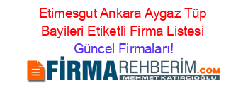 Etimesgut+Ankara+Aygaz+Tüp+Bayileri+Etiketli+Firma+Listesi Güncel+Firmaları!