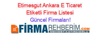 Etimesgut+Ankara+E+Ticaret+Etiketli+Firma+Listesi Güncel+Firmaları!