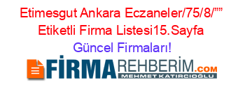 Etimesgut+Ankara+Eczaneler/75/8/””+Etiketli+Firma+Listesi15.Sayfa Güncel+Firmaları!